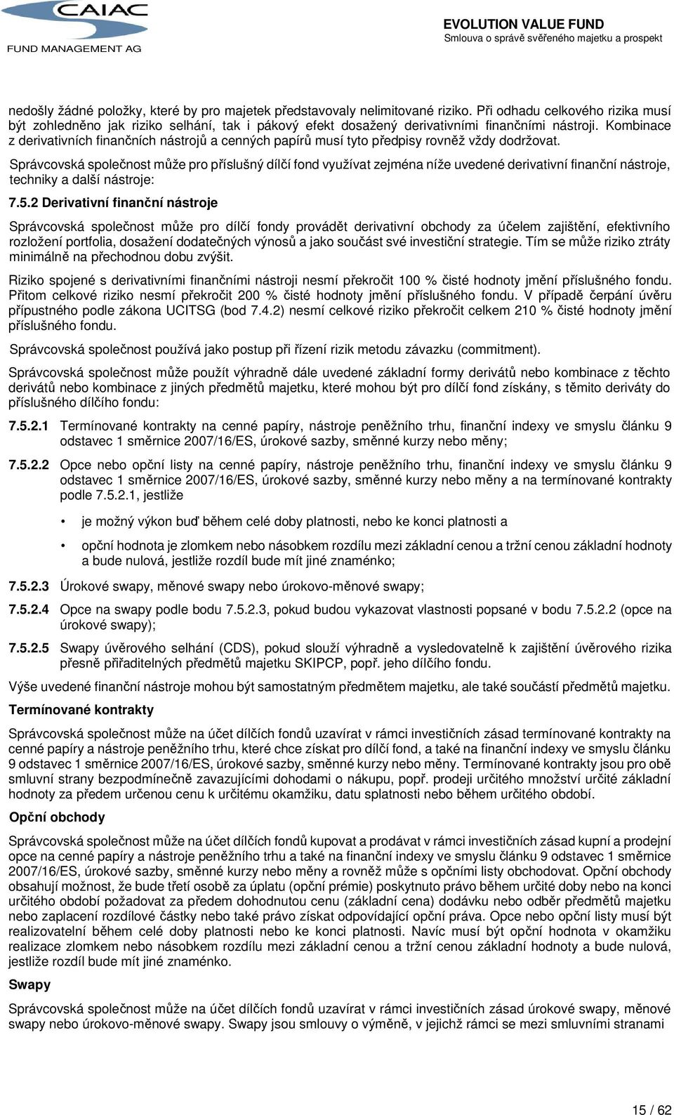 Kombinace z derivativních finančních nástrojů a cenných papírů musí tyto předpisy rovněž vždy dodržovat.