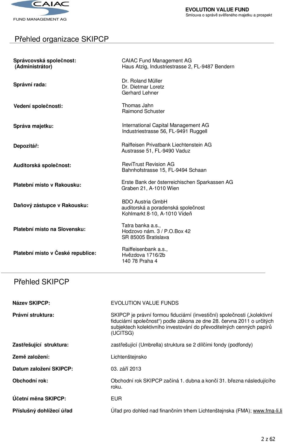 Dietmar Loretz Gerhard Lehner Thomas Jahn Raimond Schuster International Capital Management AG Industriestrasse 56, FL-9491 Ruggell Raiffeisen Privatbank Liechtenstein AG Austrasse 51, FL-9490 Vaduz