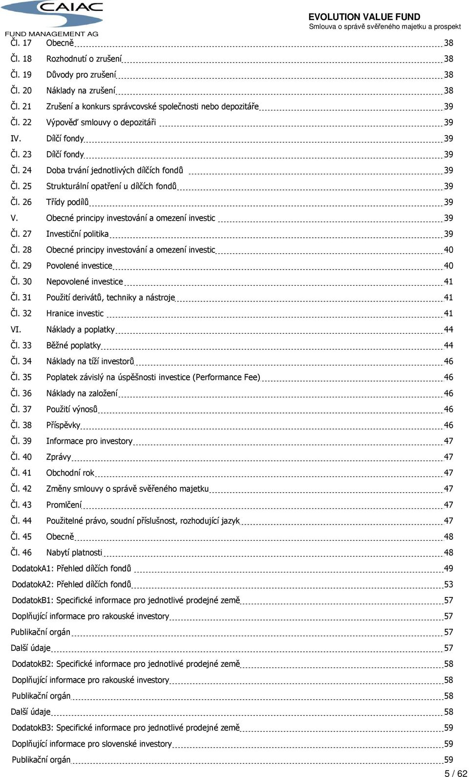 Obecné principy investování a omezení investic 39 Čl. 27 Investiční politika 39 Čl. 28 Obecné principy investování a omezení investic 40 Čl. 29 Povolené investice 40 Čl. 30 Nepovolené investice 41 Čl.