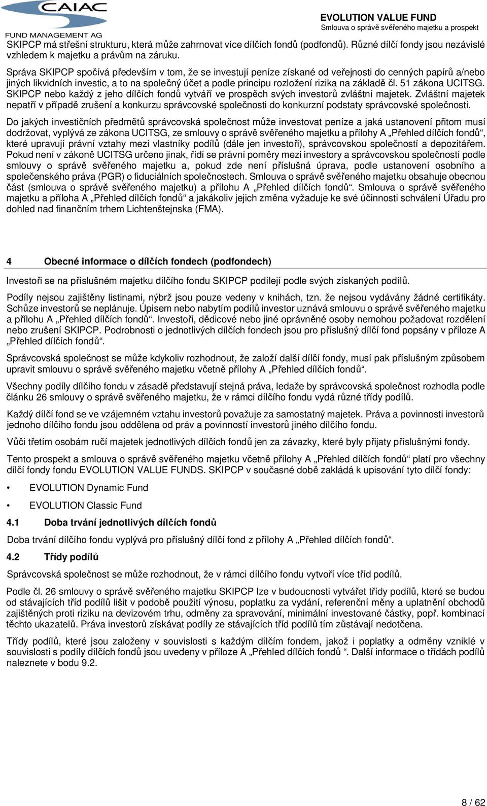 základě čl. 51 zákona UCITSG. SKIPCP nebo každý z jeho dílčích fondů vytváří ve prospěch svých investorů zvláštní majetek.