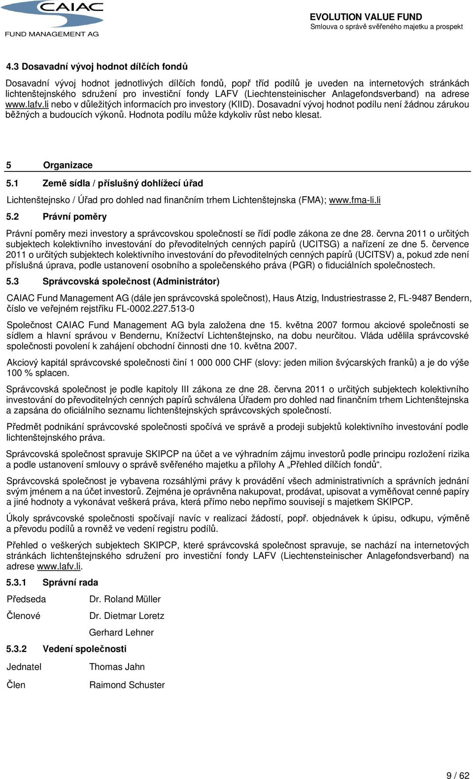 Hodnota podílu může kdykoliv růst nebo klesat. 5 Organizace 5.1 Země sídla / příslušný dohlížecí úřad Lichtenštejnsko / Úřad pro dohled nad finančním trhem Lichtenštejnska (FMA); www.fma-li.li 5.
