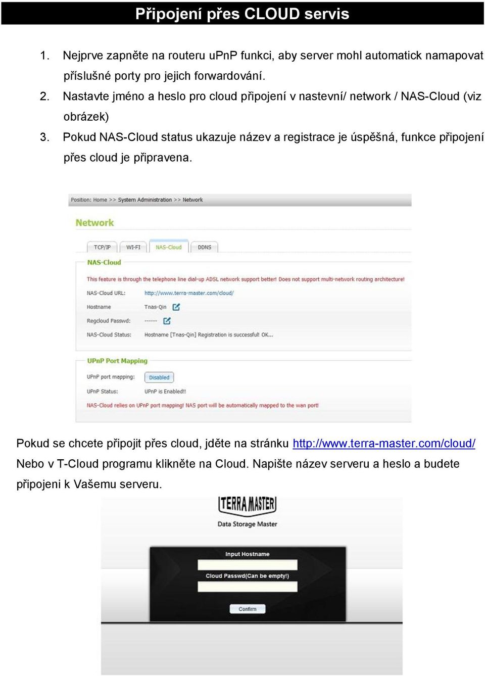 Nastavte jméno a heslo pro cloud připojení v nastevní/ network / NAS-Cloud (viz obrázek) 3.