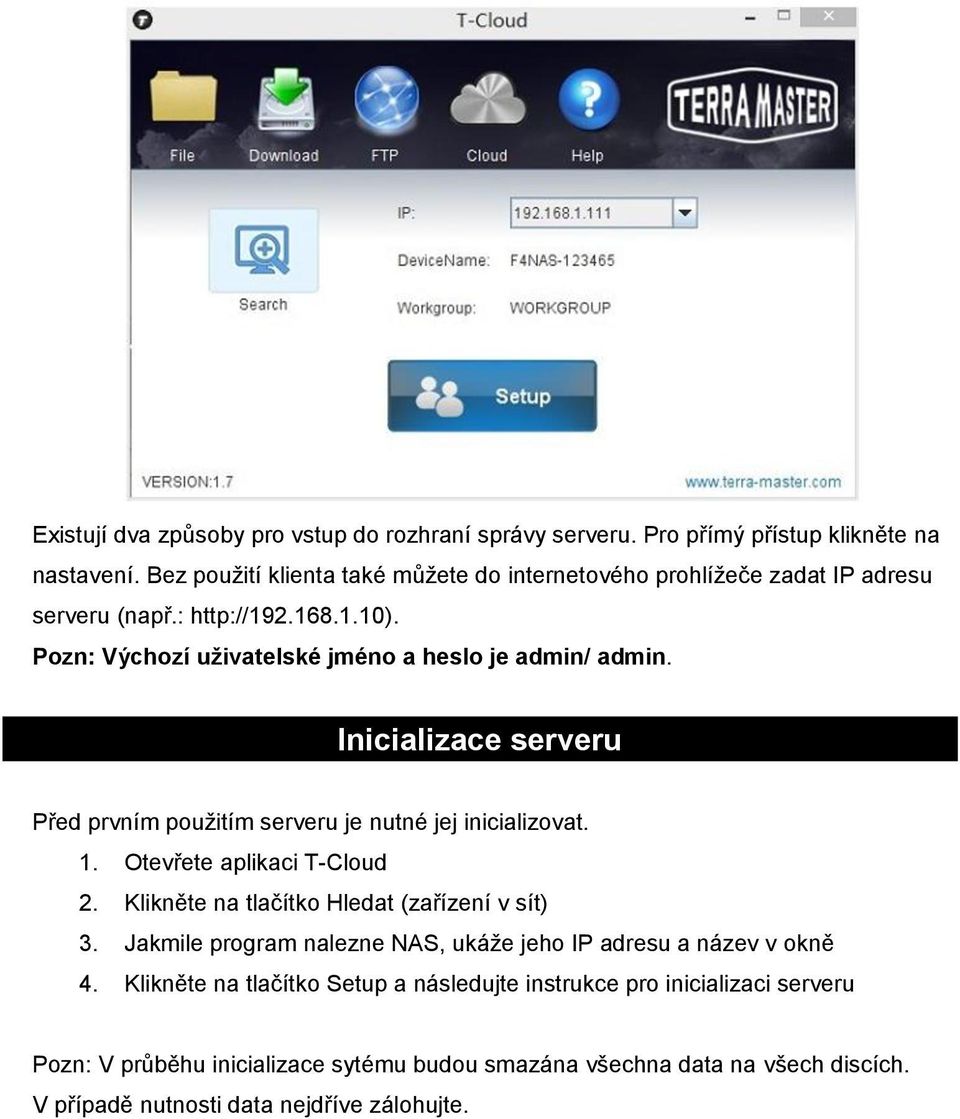 Inicializace serveru Před prvním použitím serveru je nutné jej inicializovat. 1. Otevřete aplikaci T-Cloud 2. Klikněte na tlačítko Hledat (zařízení v sít) 3.