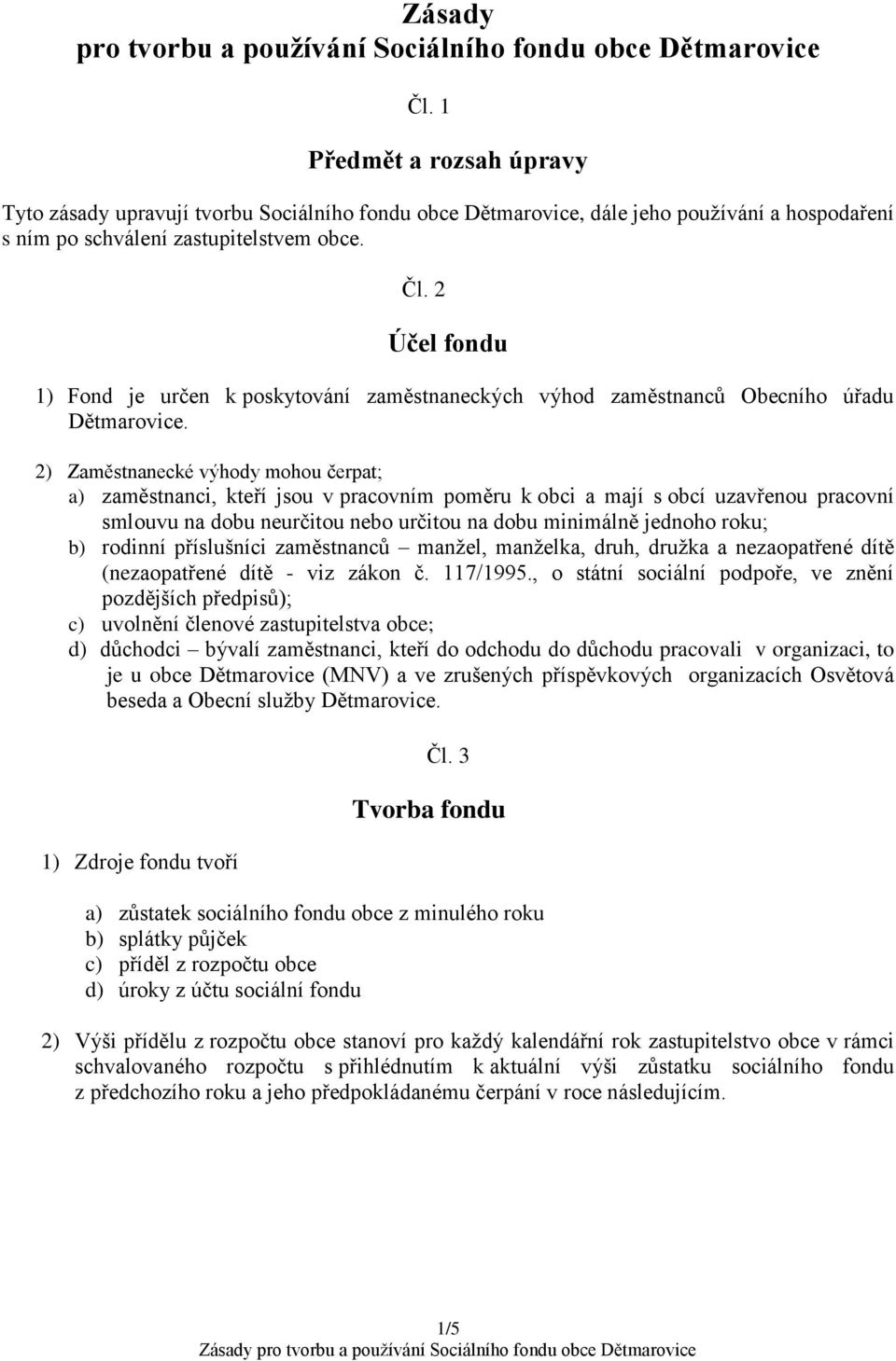 2 Účel fondu 1) Fond je určen k poskytování zaměstnaneckých výhod zaměstnanců Obecního úřadu Dětmarovice.