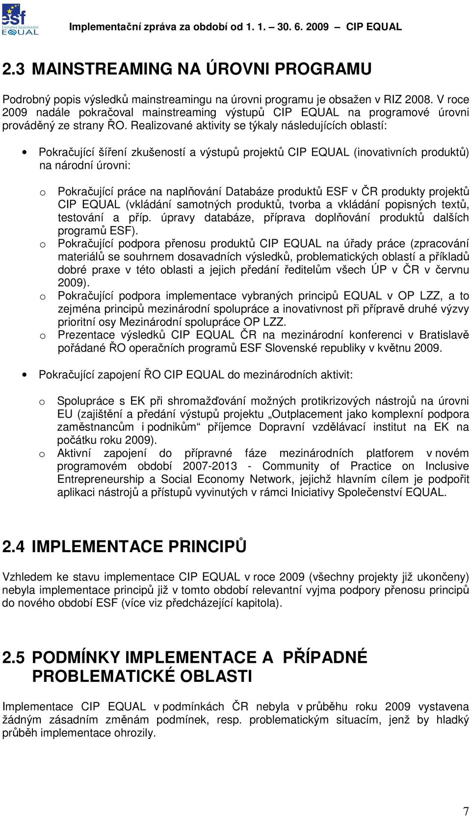 Realizované aktivity se týkaly následujících oblastí: Pokračující šíření zkušeností a výstupů projektů CIP EQUAL (inovativních produktů) na národní úrovni: o o o o Pokračující práce na naplňování