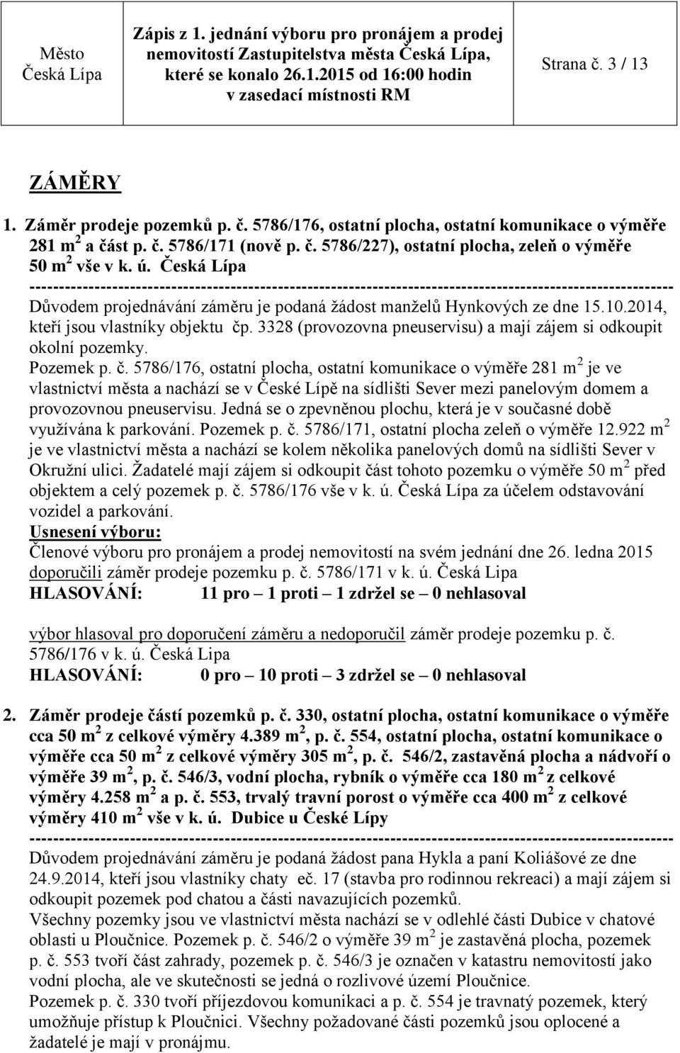 č. 5786/176, ostatní plocha, ostatní komunikace o výměře 281 m 2 je ve vlastnictví města a nachází se v České Lípě na sídlišti Sever mezi panelovým domem a provozovnou pneuservisu.