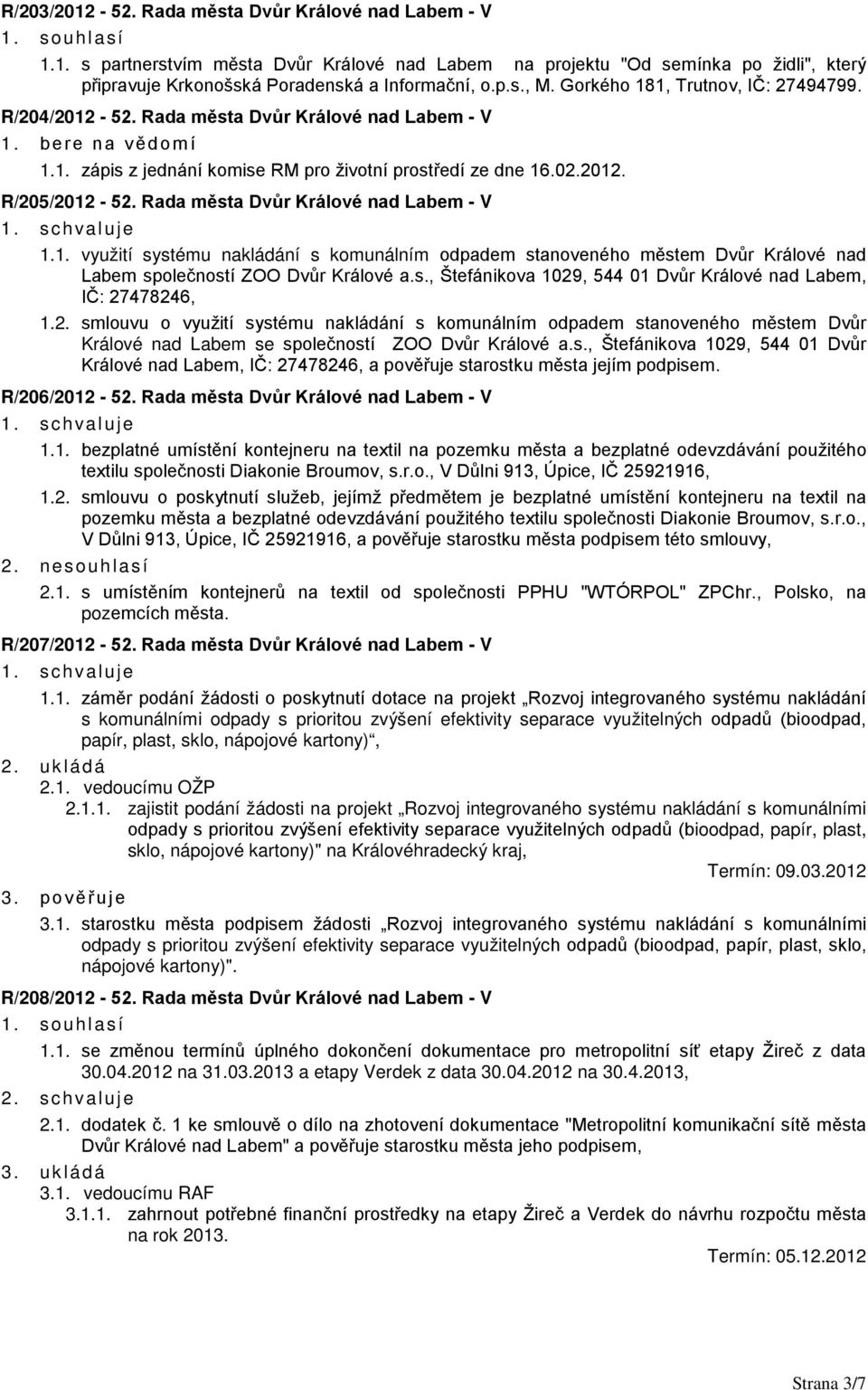 Rada města Dvůr Králové nad Labem - V 1.1. využití systému nakládání s komunálním odpadem stanoveného městem Dvůr Králové nad Labem společností ZOO Dvůr Králové a.s., Štefánikova 1029, 544 01 Dvůr Králové nad Labem, IČ: 27478246, 1.