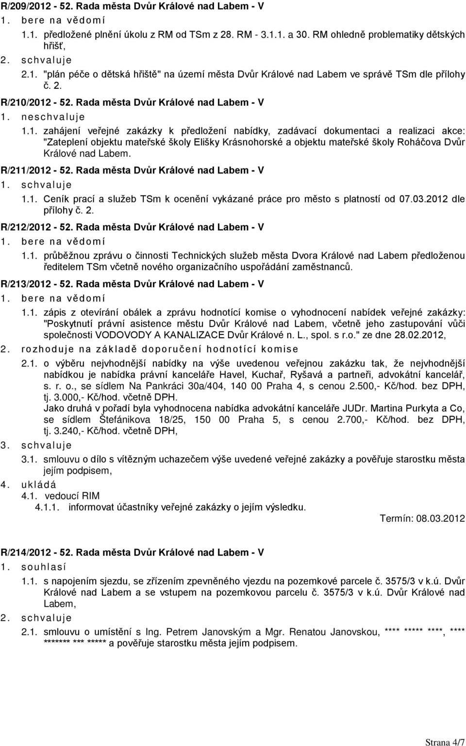 /2012-52. Rada města Dvůr Králové nad Labem - V 1. neschvaluje 1.1. zahájení veřejné zakázky k předložení nabídky, zadávací dokumentaci a realizaci akce: "Zateplení objektu mateřské školy Elišky