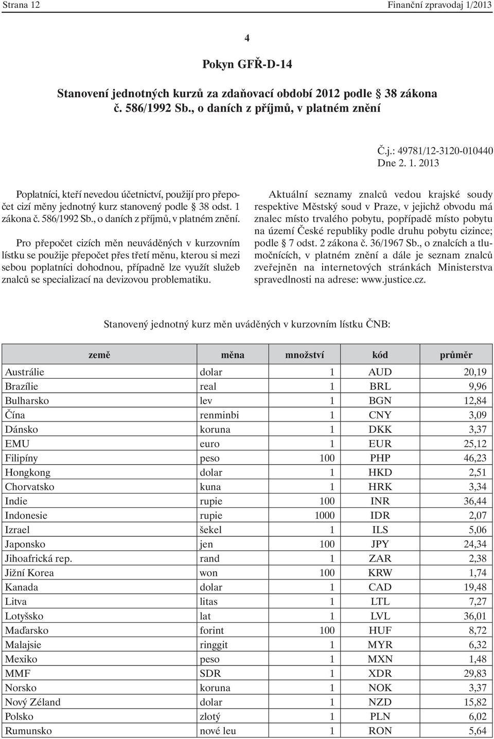 Pro přepočet cizích měn neuváděných v kurzovním lístku se použije přepočet přes třetí měnu, kterou si mezi sebou poplatníci dohodnou, případně lze využít služeb znalců se specializací na devizovou