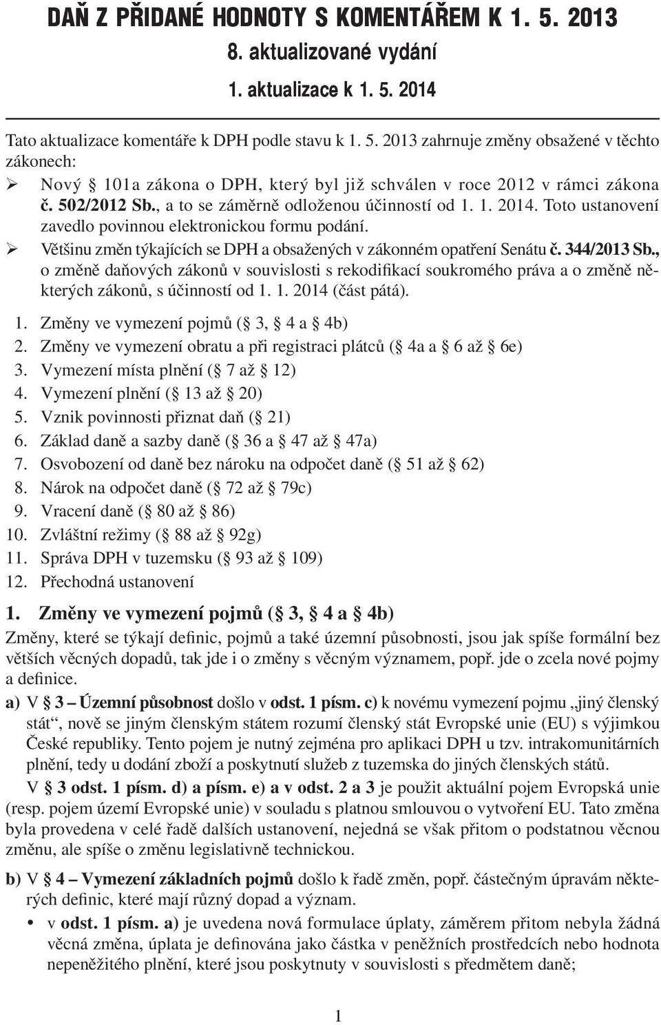 344/2013 Sb., o změně daňových zákonů v souvislosti s rekodifikací soukromého práva a o změně některých zákonů, s účinností od 1. 1. 2014 (část pátá). 1. Změny ve vymezení pojmů ( 3, 4 a 4b) 2.