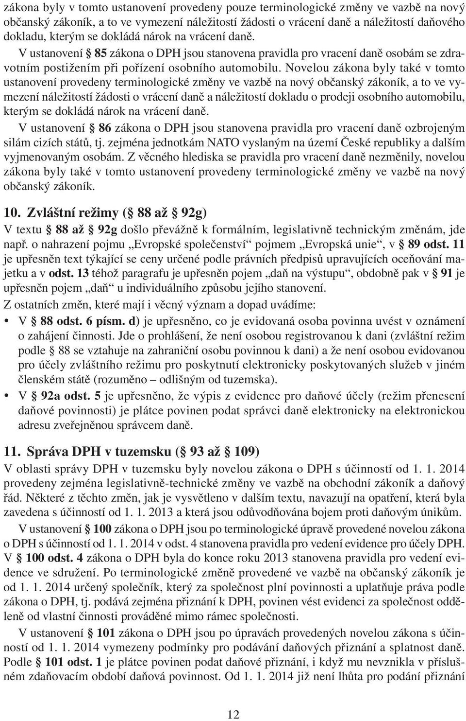 Novelou zákona byly také v tomto ustanovení provedeny terminologické změny ve vazbě na nový občanský zákoník, a to ve vymezení náležitostí žádosti o vrácení daně a náležitostí dokladu o prodeji