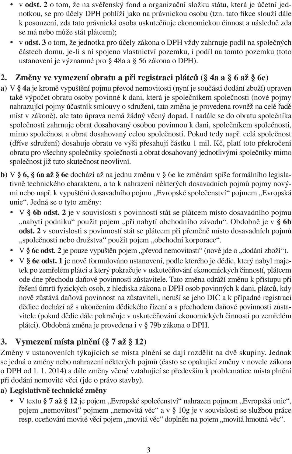 3 o tom, že jednotka pro účely zákona o DPH vždy zahrnuje podíl na společných částech domu, je-li s ní spojeno vlastnictví pozemku, i podíl na tomto pozemku (toto ustanovení je významné pro 48a a 56