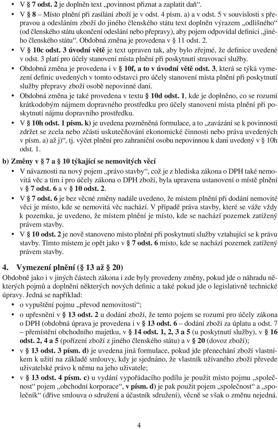 členského státu. Obdobná změna je provedena v 11 odst. 2. V 10c odst. 3 úvodní větě je text upraven tak, aby bylo zřejmé, že definice uvedené v odst.