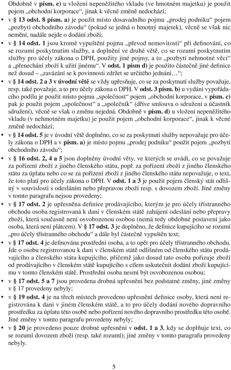 1 jsou kromě vypuštění pojmu převod nemovitosti při definování, co se rozumí poskytnutím služby, a doplnění ve druhé větě, co se rozumí poskytnutím služby pro účely zákona o DPH, použity jiné pojmy,