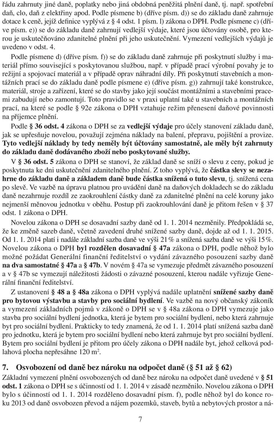 e)) se do základu daně zahrnují vedlejší výdaje, které jsou účtovány osobě, pro kterou je uskutečňováno zdanitelné plnění při jeho uskutečnění. Vymezení vedlejších výdajů je uvedeno v odst. 4.