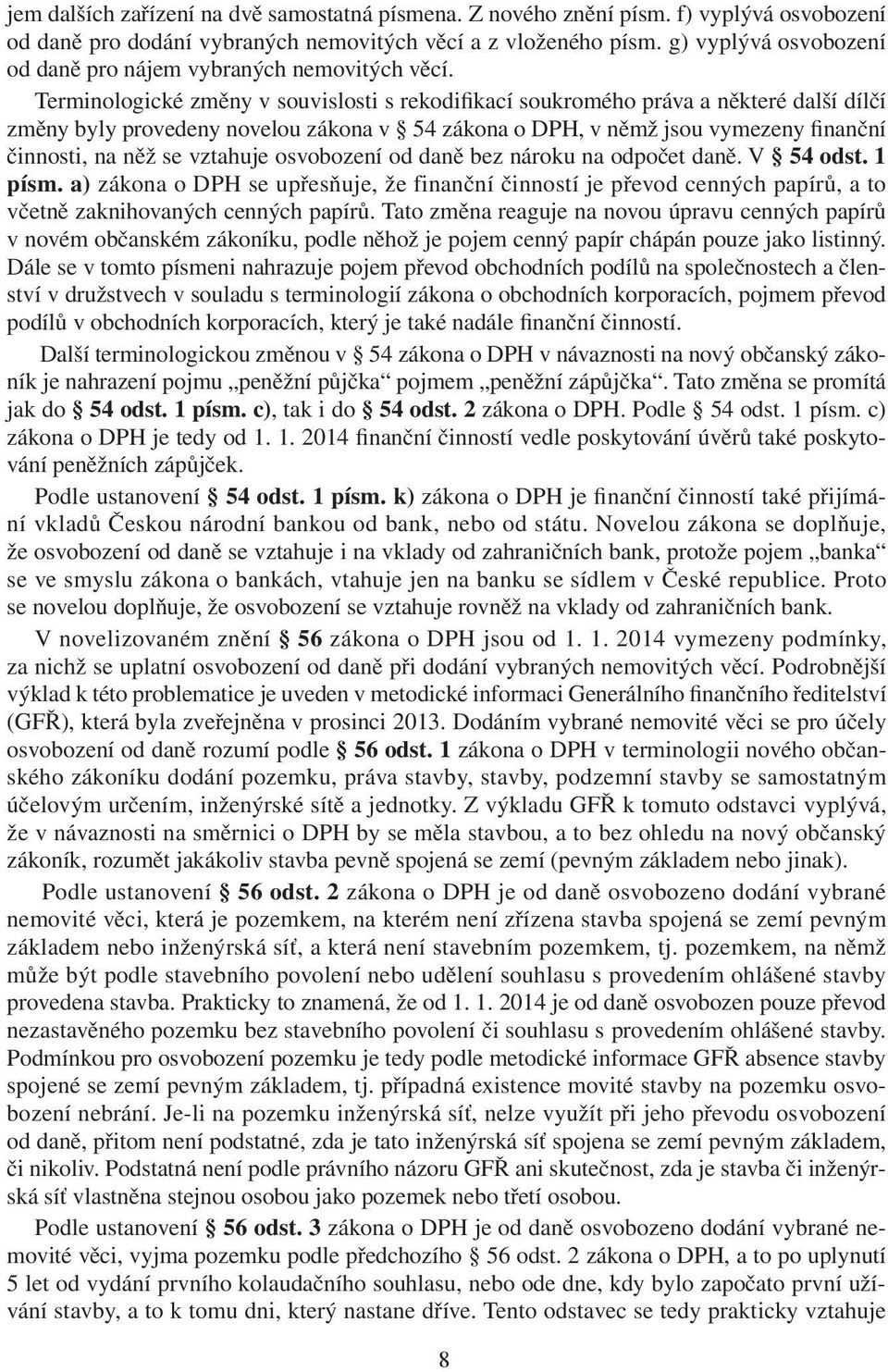 Terminologické změny v souvislosti s rekodifikací soukromého práva a některé další dílčí změny byly provedeny novelou zákona v 54 zákona o DPH, v němž jsou vymezeny finanční činnosti, na něž se