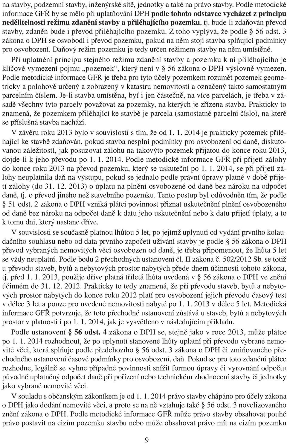 bude-li zdaňován převod stavby, zdaněn bude i převod přiléhajícího pozemku. Z toho vyplývá, že podle 56 odst.
