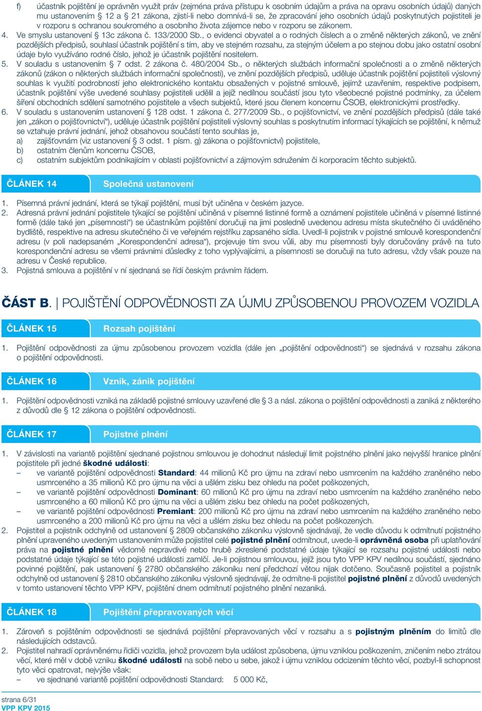 , o evidenci obyvatel a o rodných číslech a o změně některých zákonů, ve znění pozdějších předpisů, souhlasí účastník pojištění s tím, aby ve stejném rozsahu, za stejným účelem a po stejnou dobu jako