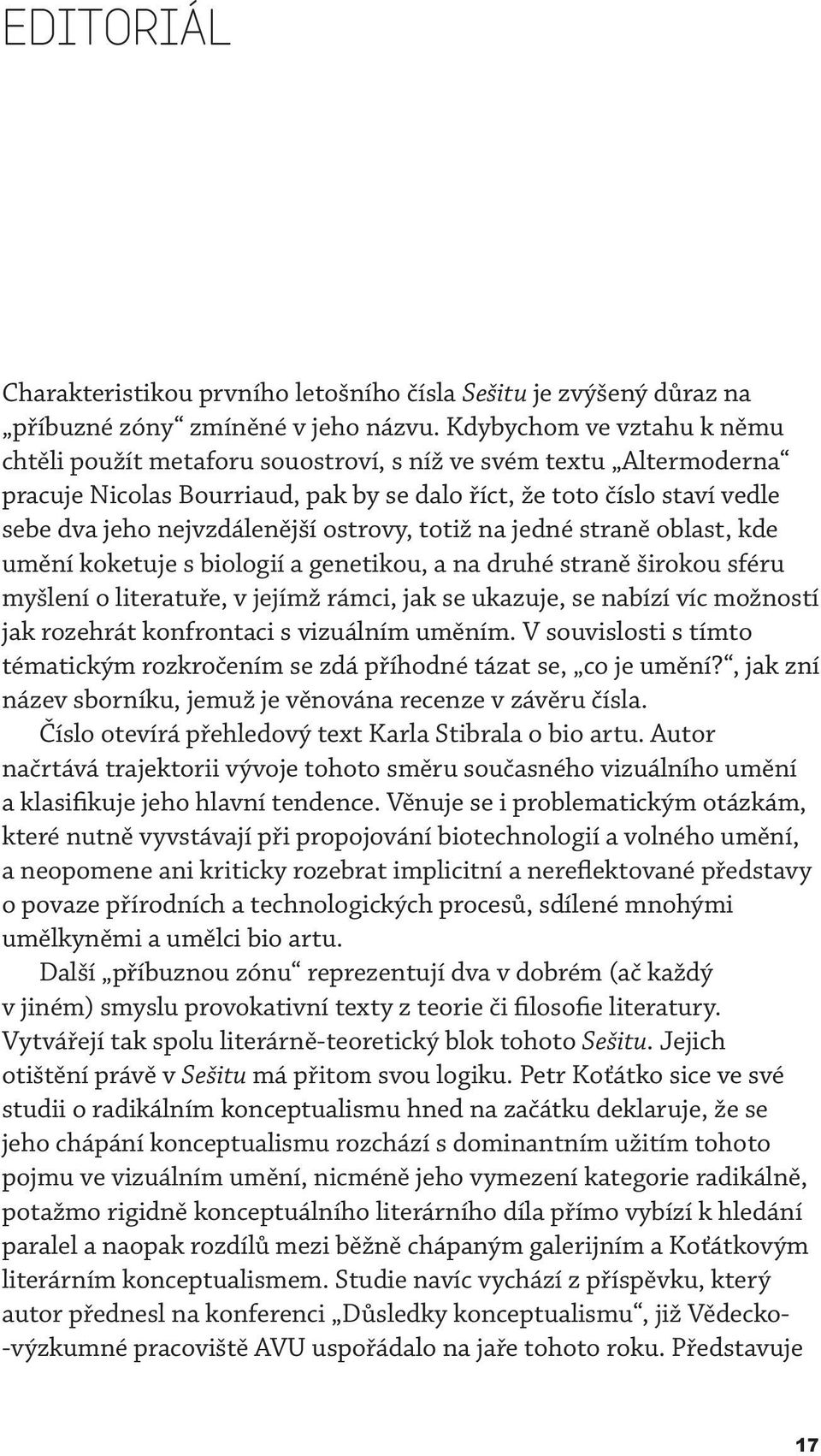 ostrovy, totiž na jedné straně oblast, kde umění koketuje s biologií a genetikou, a na druhé straně širokou sféru myšlení o literatuře, v jejímž rámci, jak se ukazuje, se nabízí víc možností jak