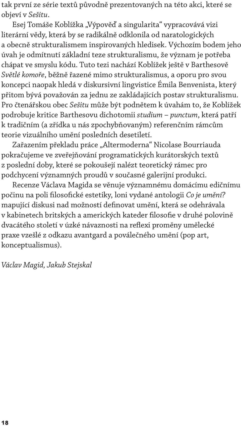 Výchozím bodem jeho úvah je odmítnutí základní teze strukturalismu, že význam je potřeba chápat ve smyslu kódu.