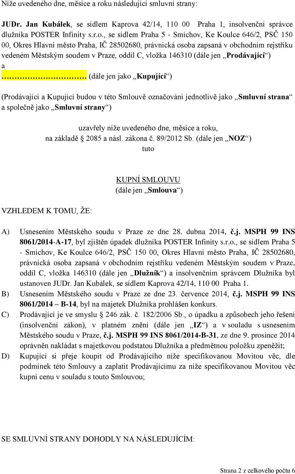 u následující smluvní strany: JUDr. Jan Kubálek, se sídlem Kaprov