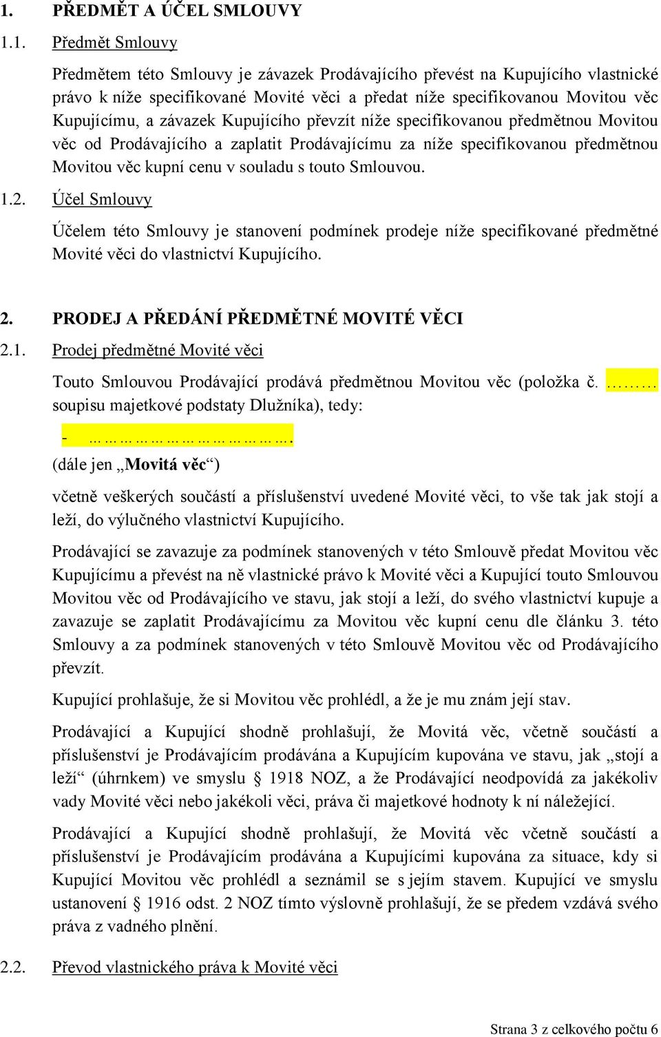 souladu s touto Smlouvou. 1.2. Účel Smlouvy Účelem této Smlouvy je stanovení podmínek prodeje níže specifikované předmětné Movité věci do vlastnictví Kupujícího. 2.