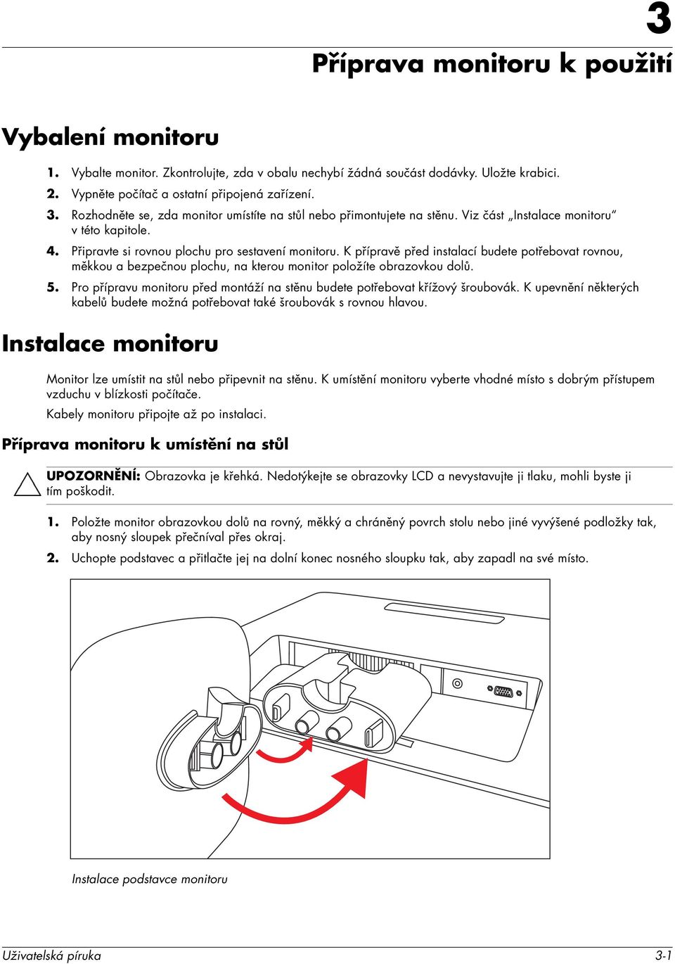 K přípravě před instalací budete potřebovat rovnou, měkkou a bezpečnou plochu, na kterou monitor položíte obrazovkou dolů. 5.