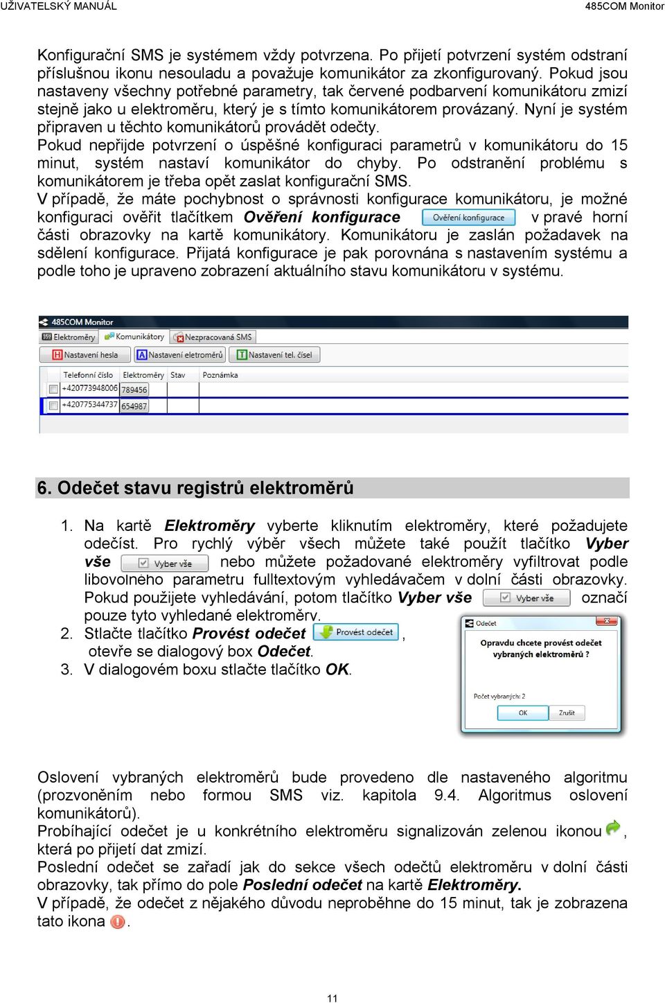 Nyní je systém připraven u těchto komunikátorů provádět odečty. Pokud nepřijde potvrzení o úspěšné konfiguraci parametrů v komunikátoru do 15 minut, systém nastaví komunikátor do chyby.