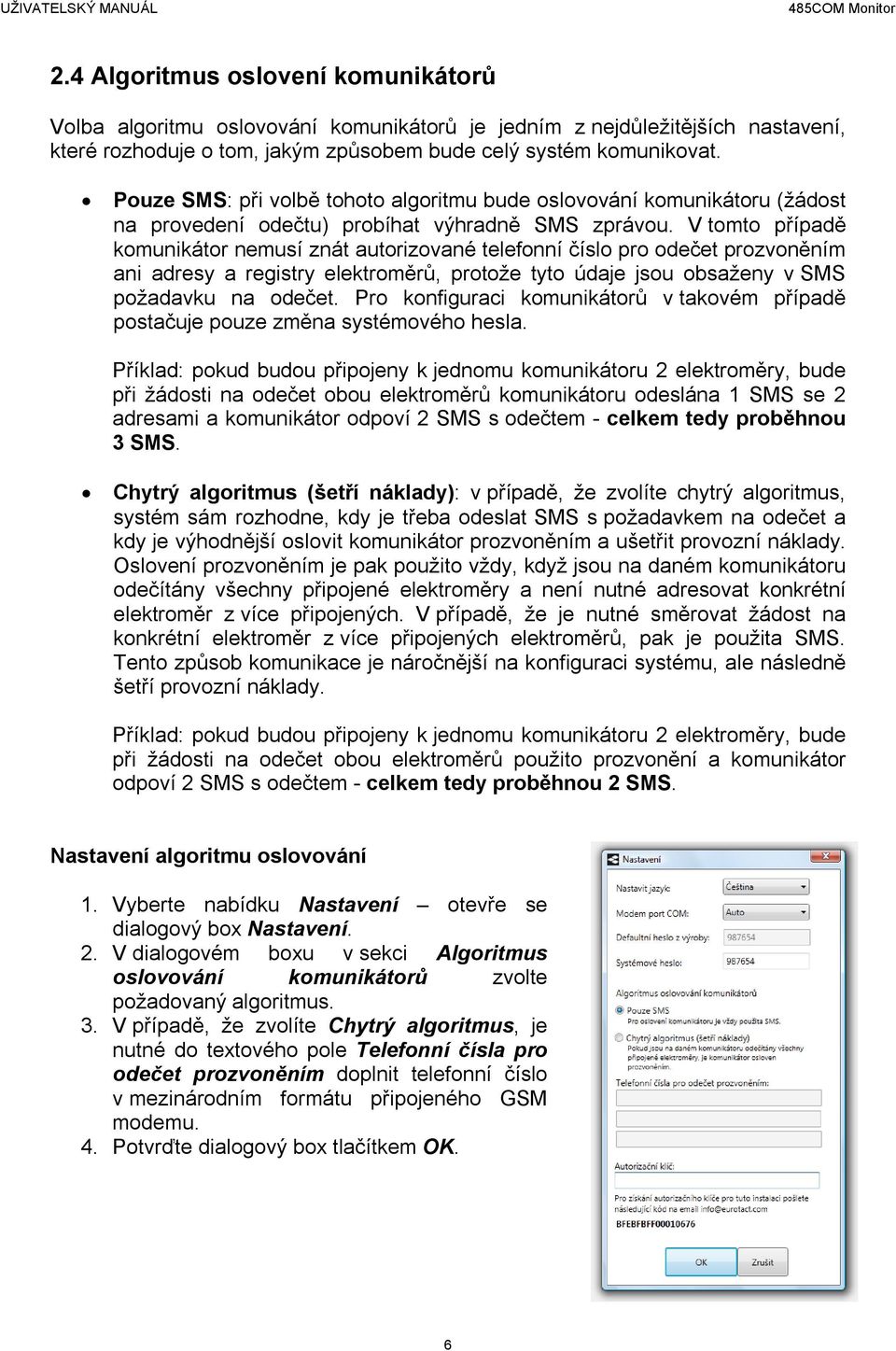 V tomto případě komunikátor nemusí znát autorizované telefonní číslo pro odečet prozvoněním ani adresy a registry elektroměrů, protože tyto údaje jsou obsaženy v SMS požadavku na odečet.