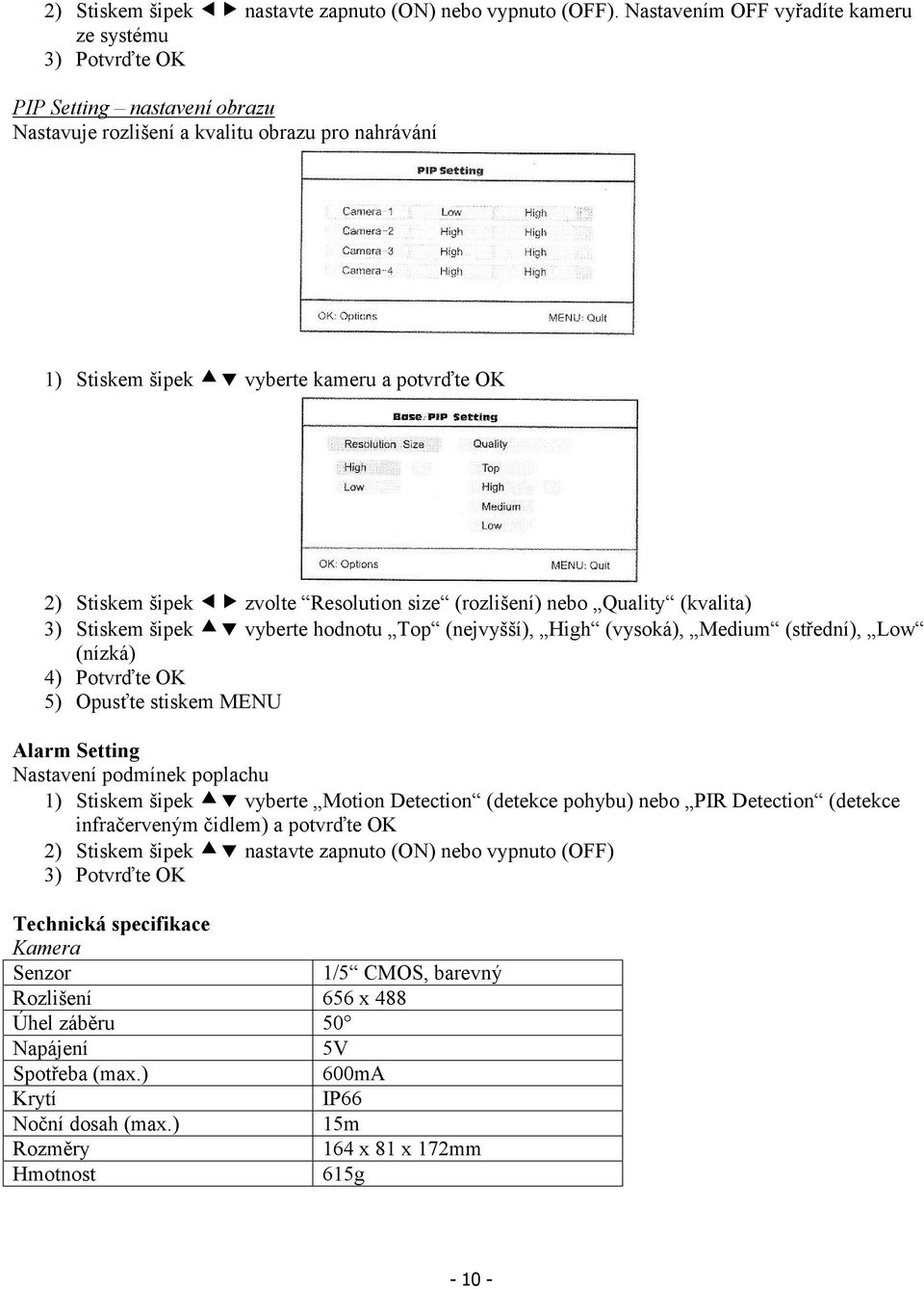 zvolte Resolution size (rozlišení) nebo Quality (kvalita) 3) Stiskem šipek vyberte hodnotu Top (nejvyšší), High (vysoká), Medium (střední), Low (nízká) 4) Potvrďte OK 5) Opusťte stiskem MENU Alarm