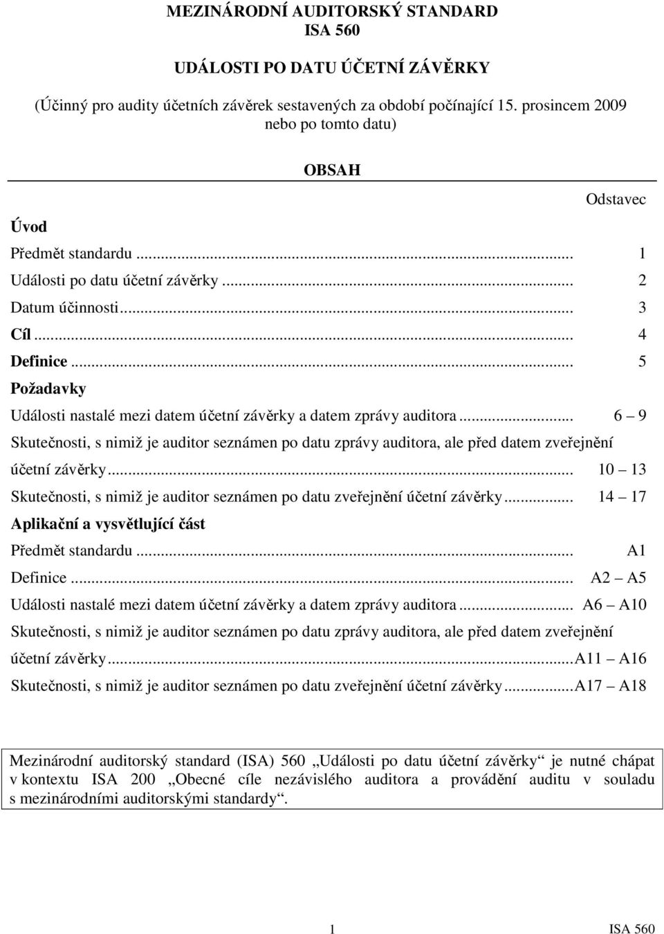 .. 5 Požadavky Události nastalé mezi datem účetní závěrky a datem zprávy auditora... 6 9 Skutečnosti, s nimiž je auditor seznámen po datu zprávy auditora, ale před datem zveřejnění účetní závěrky.