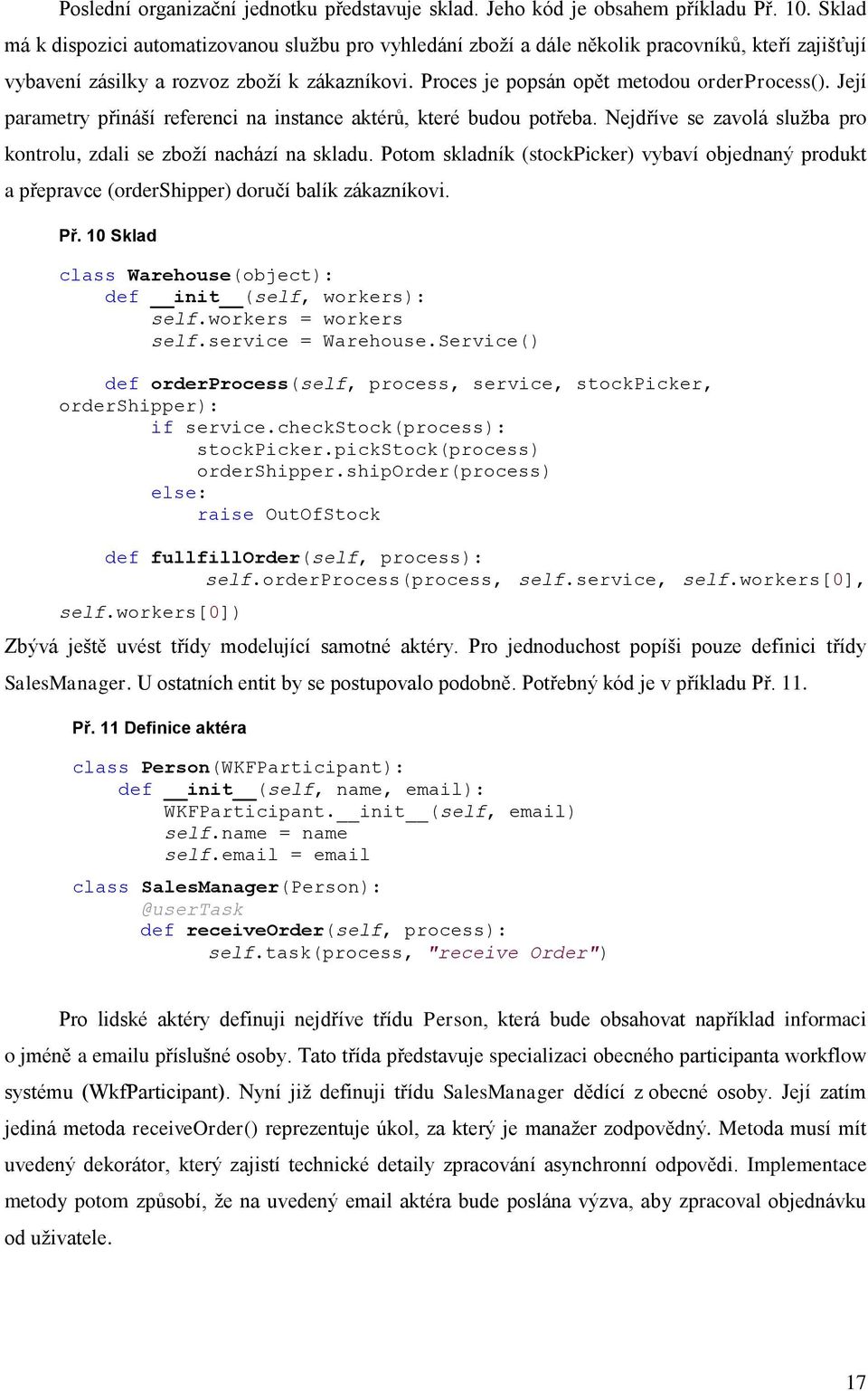 Její parametry přináší referenci na instance aktérů, které budou potřeba. Nejdříve se zavolá služba pro kontrolu, zdali se zboží nachází na skladu.