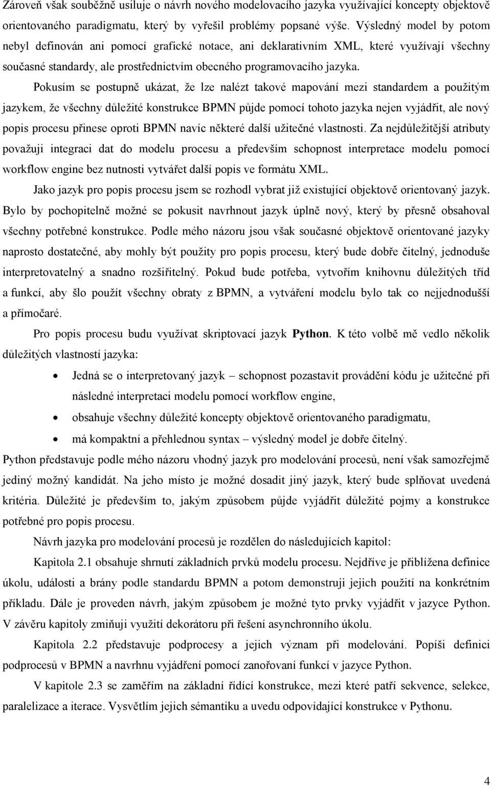 Pokusím se postupně ukázat, že lze nalézt takové mapování mezi standardem a použitým jazykem, že všechny důležité konstrukce BPMN půjde pomocí tohoto jazyka nejen vyjádřit, ale nový popis procesu