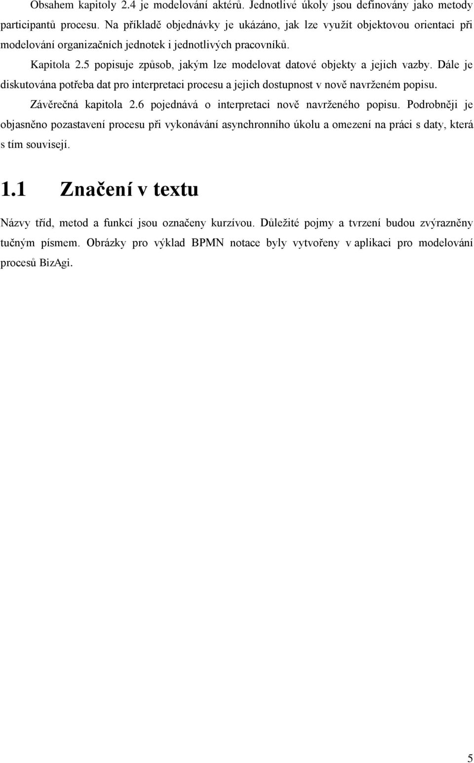 5 popisuje způsob, jakým lze modelovat datové objekty a jejich vazby. Dále je diskutována potřeba dat pro interpretaci procesu a jejich dostupnost v nově navrženém popisu. Závěrečná kapitola 2.