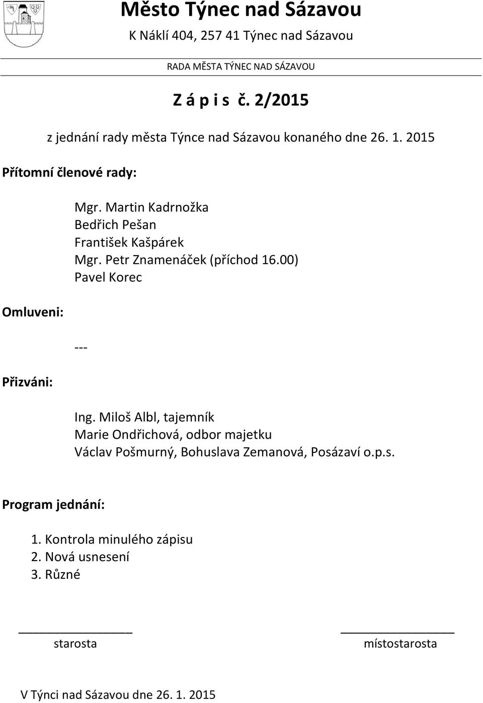 Martin Kadrnožka Bedřich Pešan František Kašpárek Mgr. Petr Znamenáček (příchod 16.00) Pavel Korec --- Ing.