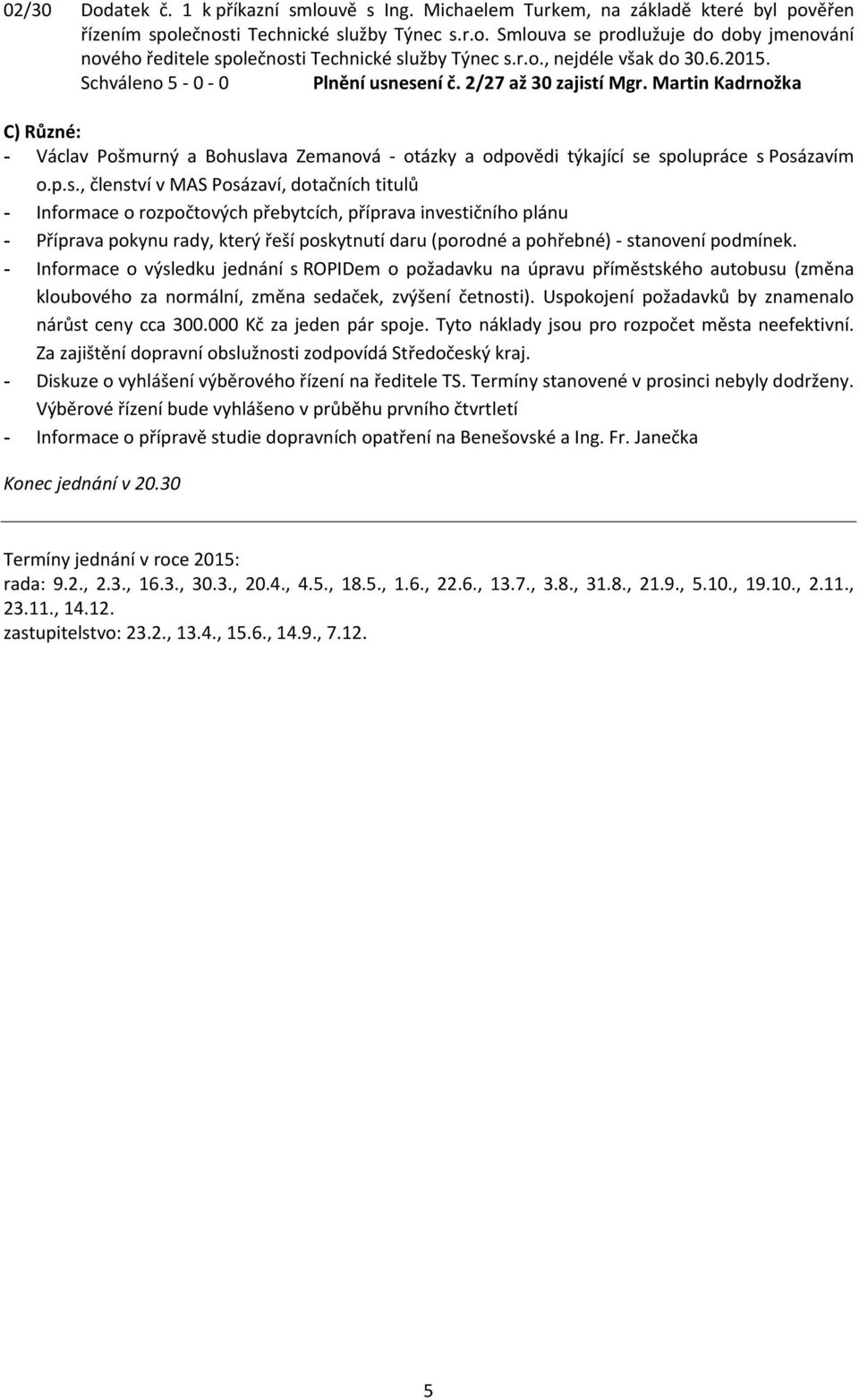 p.s., členství v MAS Posázaví, dotačních titulů - Informace o rozpočtových přebytcích, příprava investičního plánu - Příprava pokynu rady, který řeší poskytnutí daru (porodné a pohřebné) - stanovení