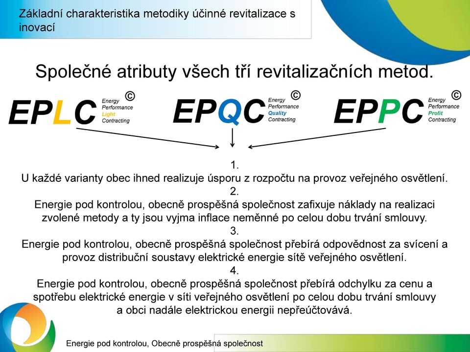 Energie pod kontrolou, obecně prospěšná společnost zafixuje náklady na realizaci zvolené metody a ty jsou vyjma inflace neměnné po celou dobu trvání smlouvy. 3.