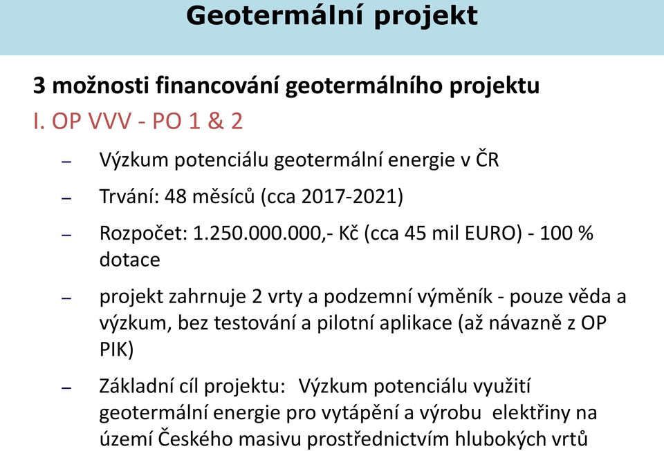 000,- Kč (cca 45 mil EURO) - 100 % dotace projekt zahrnuje 2 vrty a podzemní výměník - pouze věda a výzkum, bez testování a