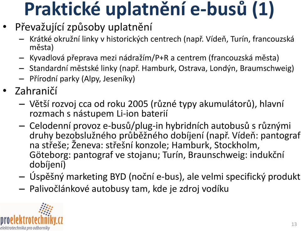 Hamburk, Ostrava, Londýn, Braumschweig) Přírodní parky (Alpy, Jeseníky) Zahraničí Větší rozvoj cca od roku 2005 (různé typy akumulátorů), hlavní rozmach s nástupem Li-ion baterií Celodenní provoz