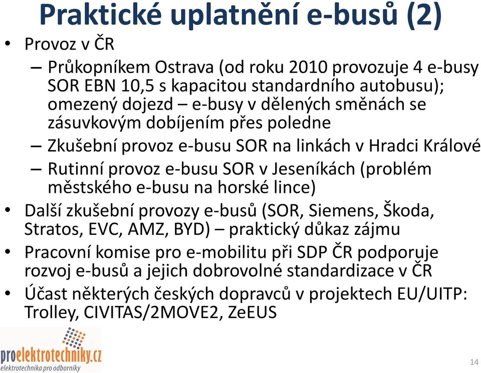 (problém městského e-busu na horské lince) Další zkušební provozy e-busů (SOR, Siemens, Škoda, Stratos, EVC, AMZ, BYD) praktický důkaz zájmu Pracovní komise pro