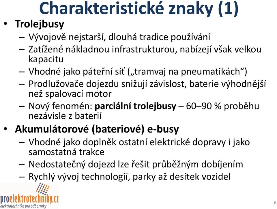 Nový fenomén: parciální trolejbusy 60 90 % proběhu nezávisle z baterií Akumulátorové (bateriové) e-busy Vhodné jako doplněk ostatní