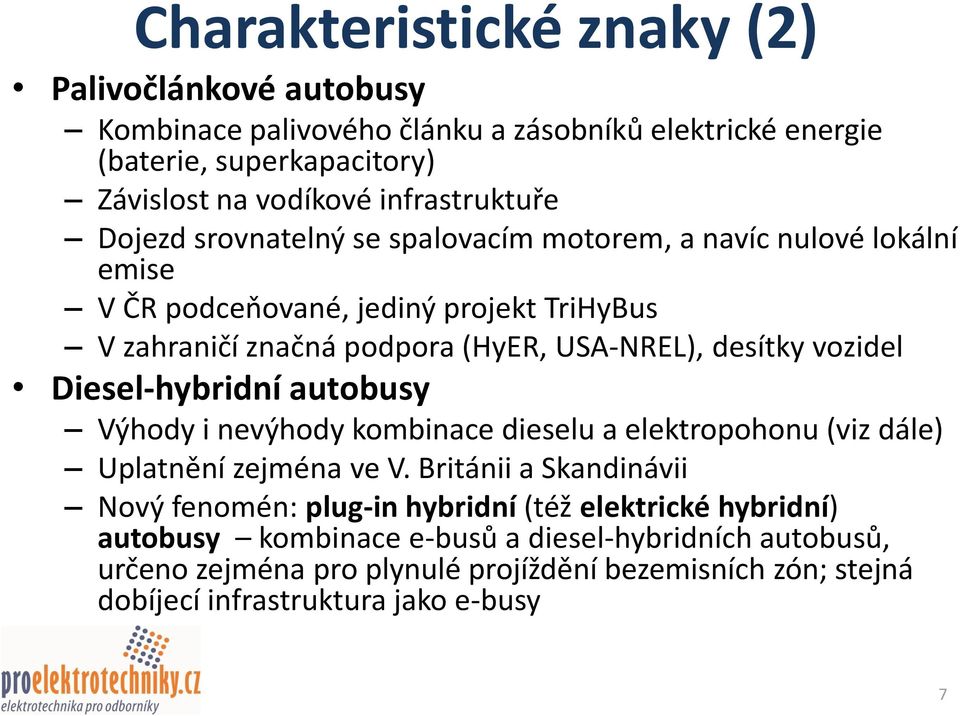 Diesel-hybridní autobusy Výhody i nevýhody kombinace dieselu a elektropohonu (viz dále) Uplatnění zejména ve V.