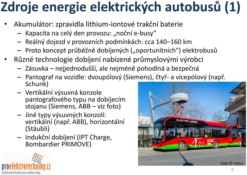 nejjednodušší, ale nejméně pohodlná a bezpečná Pantograf na vozidle: dvoupólový (Siemens), čtyř- a vícepólový (např.