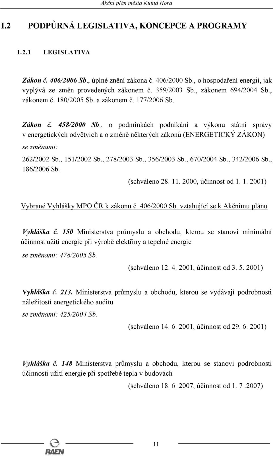 , o podmínkách podnikání a výkonu státní správy v energetických odvětvích a o změně některých zákonů (ENERGETICKÝ ZÁKON) se změnami: 262/2002 Sb., 151/2002 Sb., 278/2003 Sb., 356/2003 Sb.