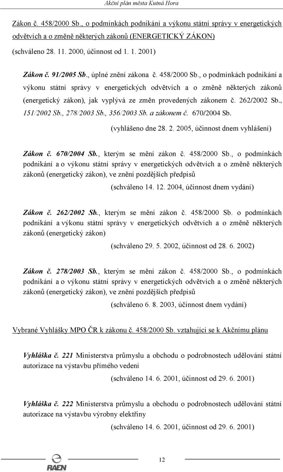 , o podmínkách podnikání a výkonu státní správy v energetických odvětvích a o změně některých zákonů (energetický zákon), jak vyplývá ze změn provedených zákonem č. 262/2002 Sb., 151/2002 Sb.