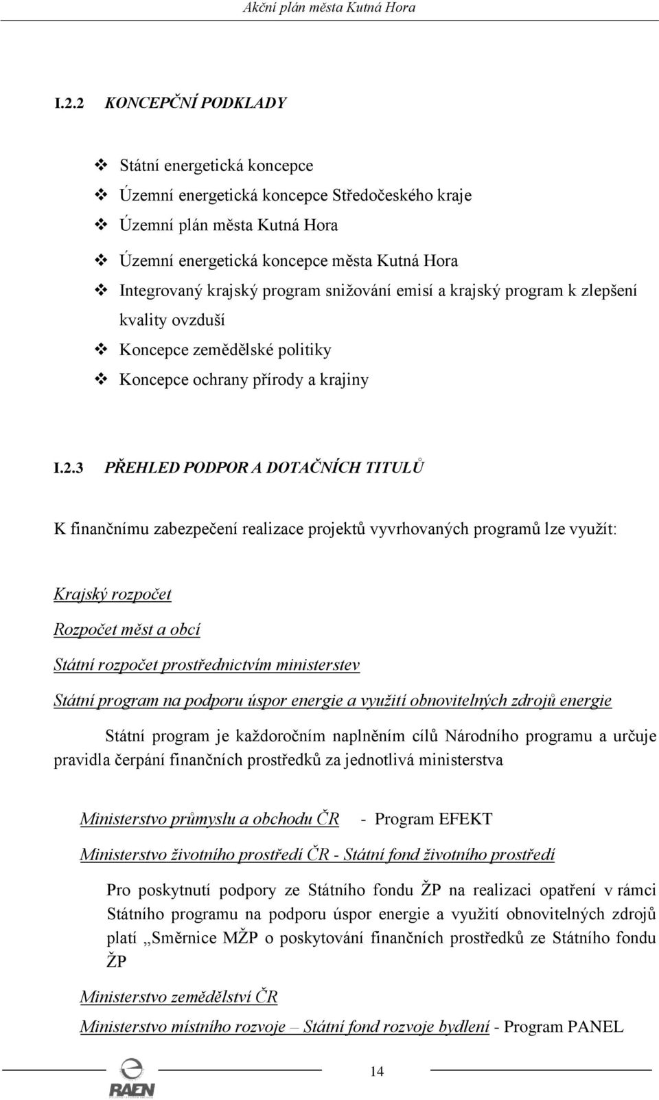 3 PŘEHLED PODPOR A DOTAČNÍCH TITULŮ K finančnímu zabezpečení realizace projektů vyvrhovaných programů lze využít: Krajský rozpočet Rozpočet měst a obcí Státní rozpočet prostřednictvím ministerstev