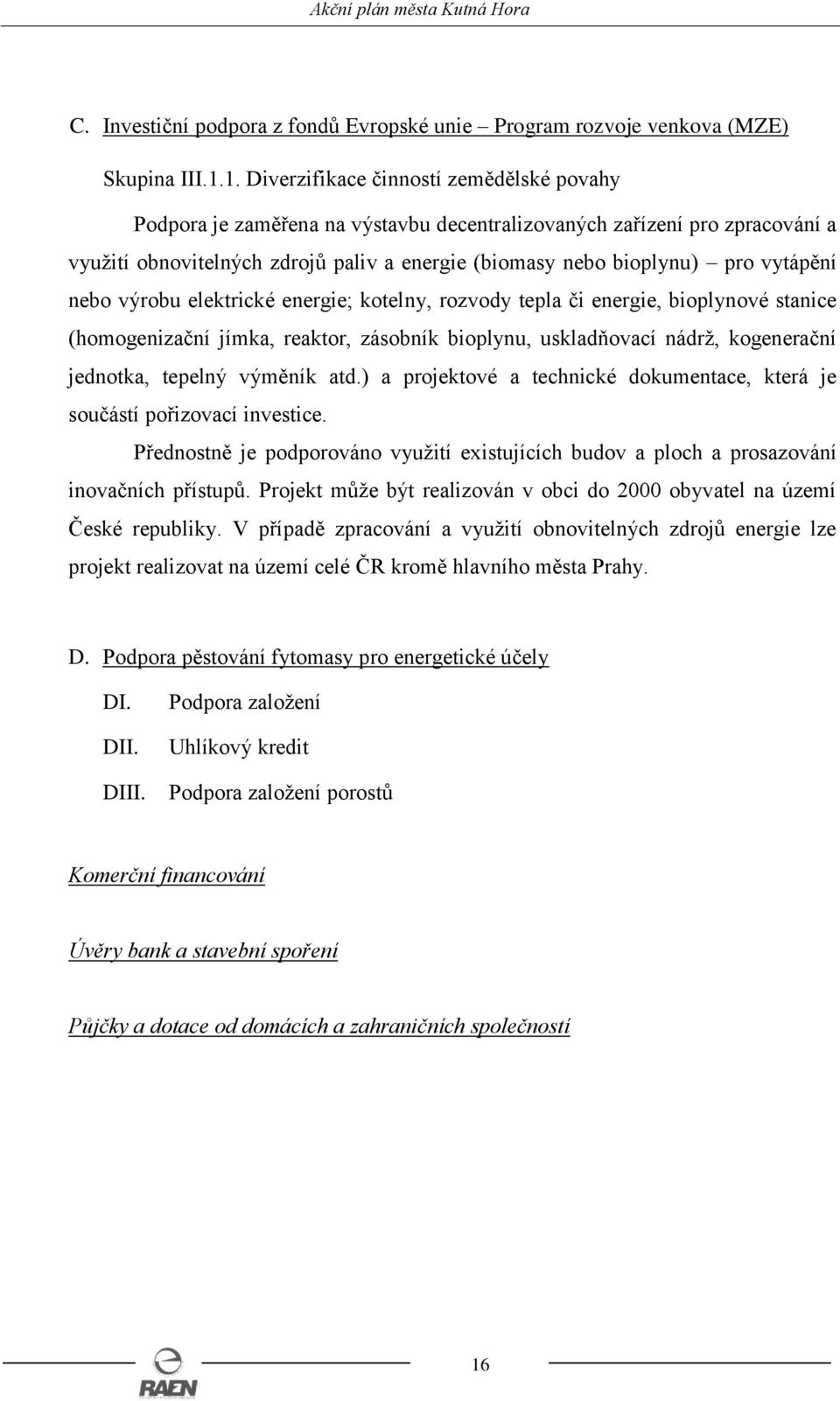 vytápění nebo výrobu elektrické energie; kotelny, rozvody tepla či energie, bioplynové stanice (homogenizační jímka, reaktor, zásobník bioplynu, uskladňovací nádrž, kogenerační jednotka, tepelný