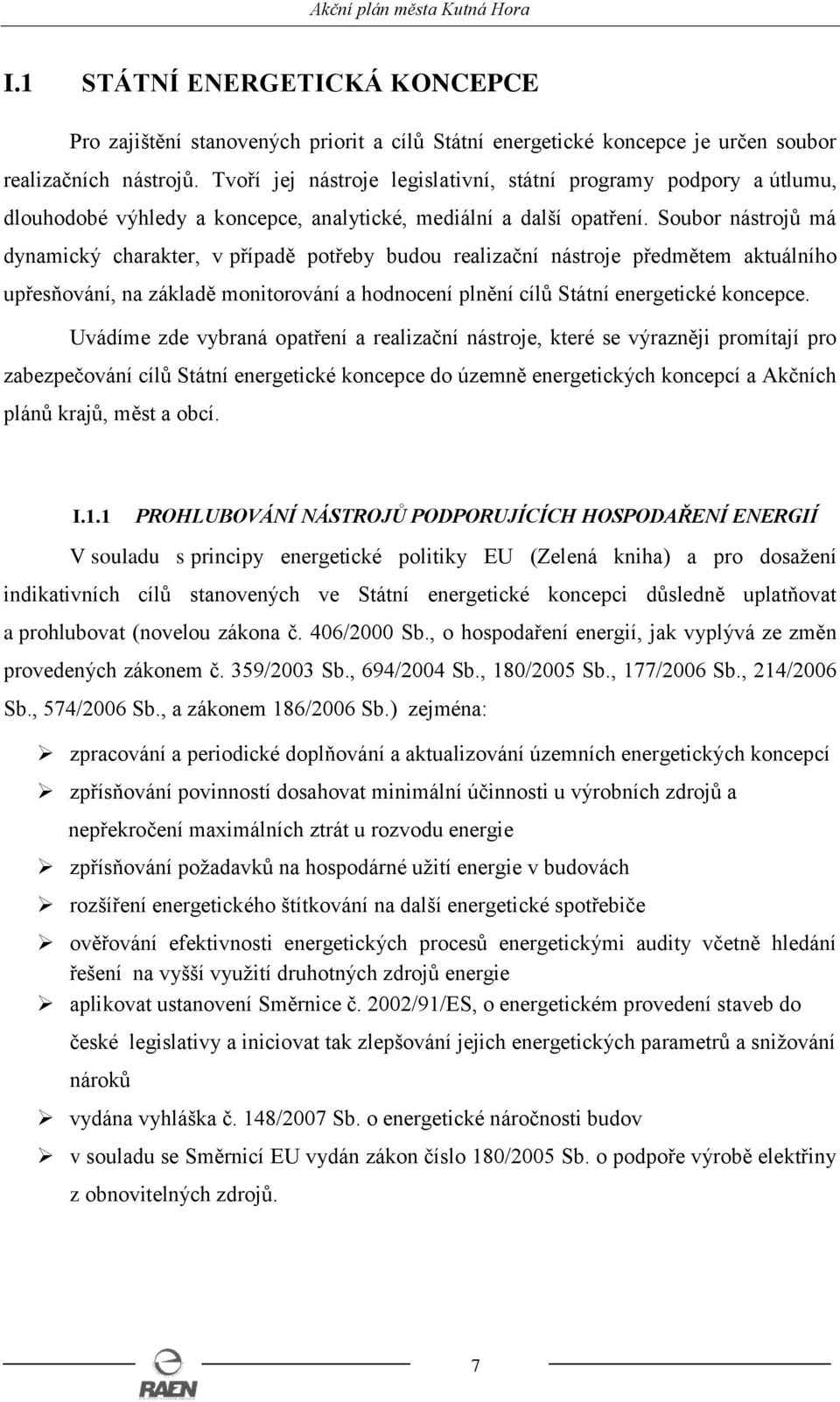 Soubor nástrojů má dynamický charakter, v případě potřeby budou realizační nástroje předmětem aktuálního upřesňování, na základě monitorování a hodnocení plnění cílů Státní energetické koncepce.