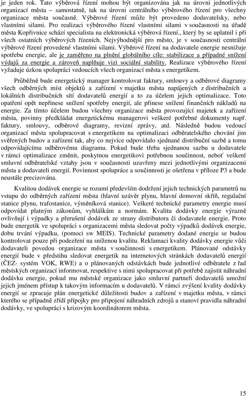 Pro realizaci výběrového řízení vlastními silami v současnosti na úřadě města Kopřivnice schází specialista na elektronická výběrová řízení.