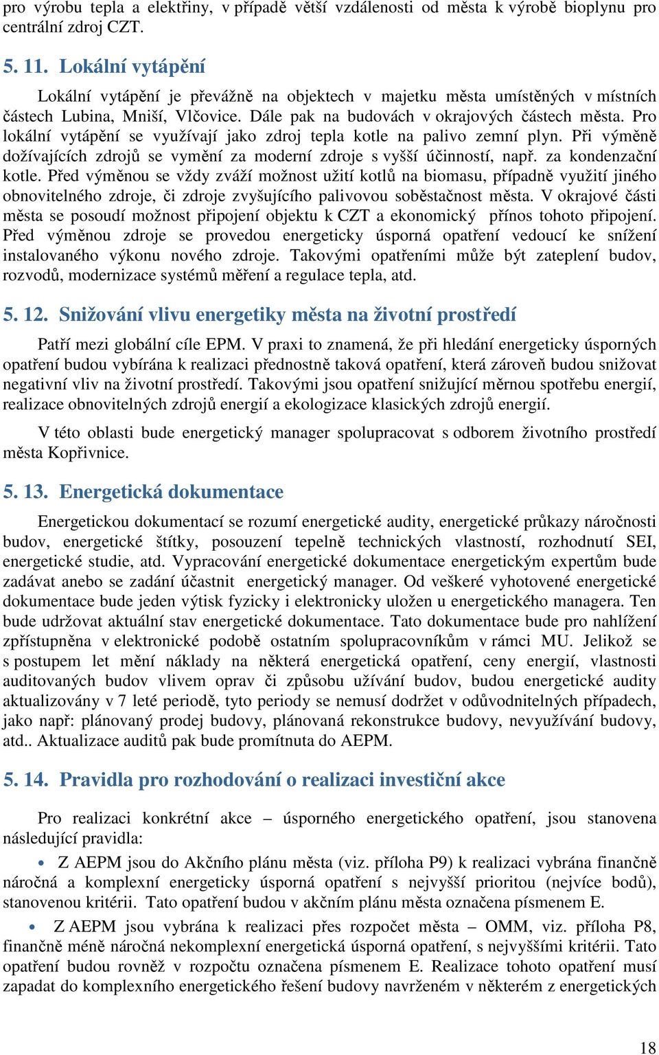 Pro lokální vytápění se využívají jako zdroj tepla kotle na palivo zemní plyn. Při výměně dožívajících zdrojů se vymění za moderní zdroje s vyšší účinností, např. za kondenzační kotle.